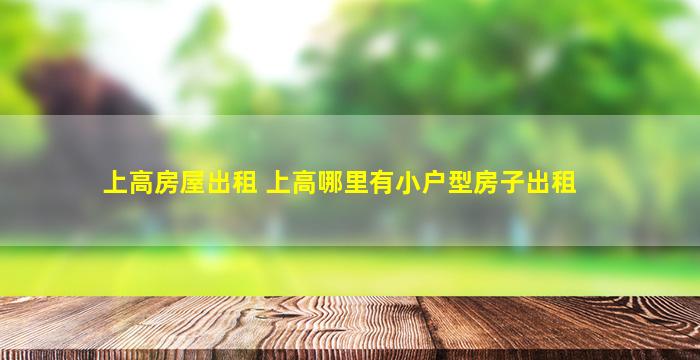 上高房屋出租 上高哪里有小户型房子出租